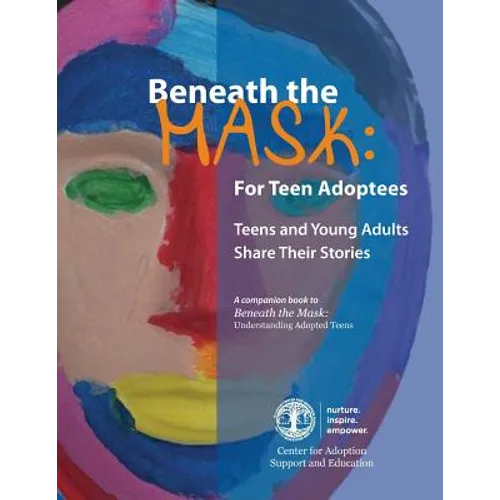 Beneath the Mask: For Teen Adoptees: Teens and Young Adults Share Their Stories - Paperback