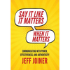 Say It Like It Matters When It Matters: Communicating with Power, Effectiveness, and Authenticity - Hardcover
