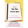 How to Be Your Own Literary Agent: An Insider's Guide to Getting Your Book Published - Paperback