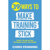 39 Ways to Make Training Stick: What to do after trainees leave the room - Paperback
