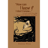 ''How Can I Know If I Don't Know...'' - Paperback