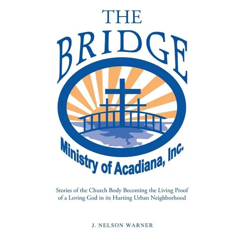 "The Bridge": Stories of the Church Body Becoming the Living Proof of a Loving God in a Hurting Urban Neighborhood - Paperback