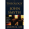 The Theology of John Smyth: Puritan, Separatist, Baptist, Mennonite - Hardcover