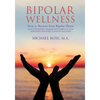 Bipolar Wellness: How to Recover from Bipolar Illness: An Entertaining Memoir with Simple Strategies for Every Stage of Recovery - Paperback