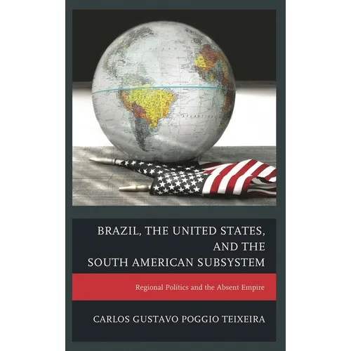 Brazil, the United States, and the South American Subsystem: Regional Politics and the Absent Empire - Paperback