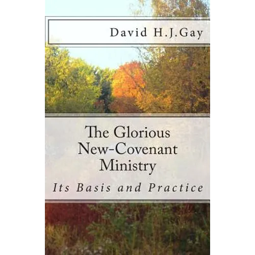 The Glorious New-Covenant Ministry: Its Basis and Practice - Paperback