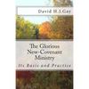 The Glorious New-Covenant Ministry: Its Basis and Practice - Paperback