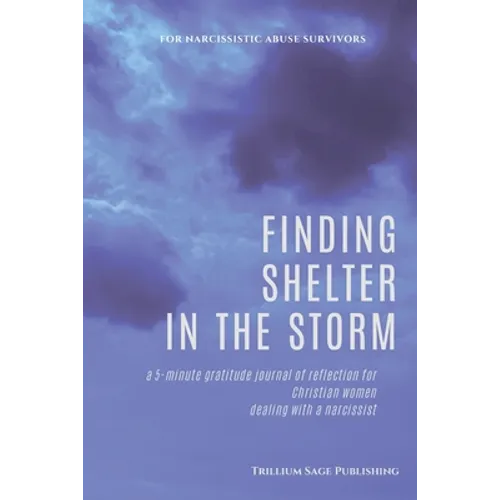 Finding Shelter in the Storm: A 5-minute Gratitude Journal of Reflection for Christian Women Dealing with a Narcissist - Paperback
