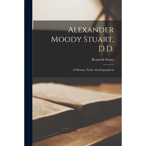 Alexander Moody Stuart, D.D.: a Memoir, Partly Autobiographical - Paperback