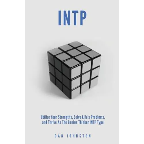 INTP Utilize your Strengths, Solve Life's Problems and Thrive as the Genius Thin: The Complete Guide To The INTP Personality Type - Paperback