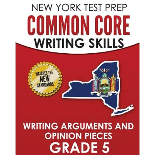 NEW YORK TEST PREP Common Core Writing Skills Writing Arguments and Opinion Pieces Grade 5: Covers the Next Generation ELA Standards - Paperback