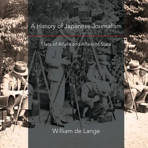 A History of Japanese Journalism: State of Affairs and Affairs of State - Paperback