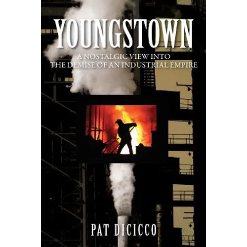 Youngstown: A Nostalgic View into the Demise of an Industrial Empire - Paperback
