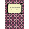 The Collected Poems of Sara Teasdale (Sonnets to Duse and Other Poems, Helen of Troy and Other Poems, Rivers to the Sea, Love Songs, and Flame and Sha - Paperback