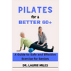 Pilates for a Better 60+: A Guide to Safe and Effective Exercise for Seniors - Paperback