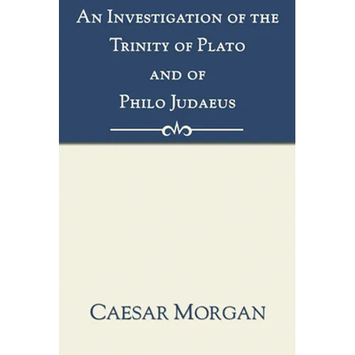 An Investigation of the Trinity of Plato and of Philo Judaeus - Paperback