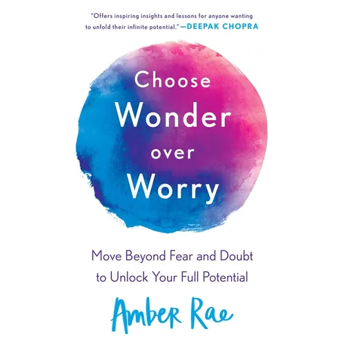 Choose Wonder Over Worry: Move Beyond Fear and Doubt to Unlock Your Full Potential - Paperback