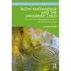 Slow Knowledge and the Unhurried Child: Time for Slow Pedagogies in Early Childhood Education - Paperback