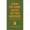 How to Stay Alive in the Woods: A Complete Guide to Food, Shelter and Self-Preservation Anywhere - Hardcover