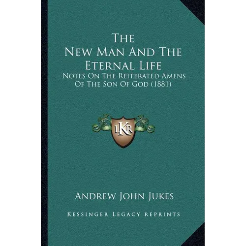 The New Man And The Eternal Life: Notes On The Reiterated Amens Of The Son Of God (1881) - Paperback
