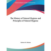 The History of Natural Hygiene and Principles of Natural Hygiene - Hardcover