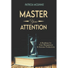Master Your Attention: A Roadmap for Time Managment and Extreme Productivity - Paperback
