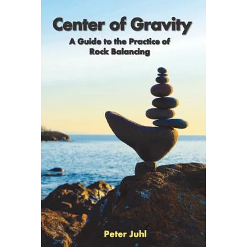 Center of Gravity: A Guide to the Practice of Rock Balancing - Paperback