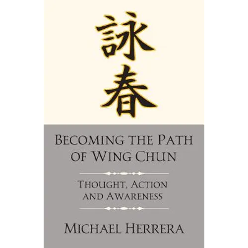 Becoming the Path of Wing Chun: Thought, Action and Awareness - Paperback