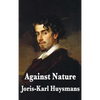 Against Nature: A Classic Novel of Decadence, Aestheticism, and Spiritual Exhaustion - Hardcover