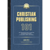 Christian Publishing 101: The comprehensive guide to writing well and publishing successfully--for new authors, editors, and students - Paperback