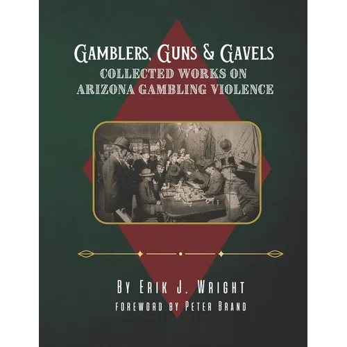 Gamblers, Guns, & Gavels: Collected Works on Arizona Gambling Violence - Paperback