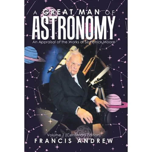 A Great Man of Astronomy: An Appraisal of the Works of Sir Patrick Moore - Hardcover