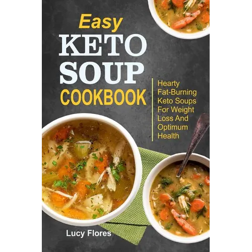 Easy Keto Soup Cookbook: Hearty Fat-Burning Keto Soups For Weight Loss And Optimum Health - Paperback