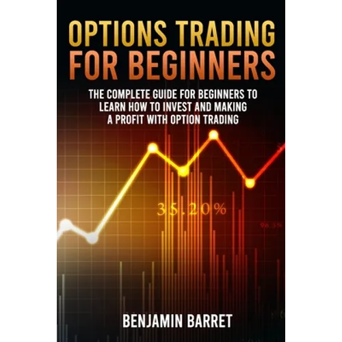 Options Trading for Beginners: The Complete Guide for Beginners to Learn How to Invest and Making a Profit with Options Trading - Paperback