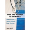 With and Without the White Coat: The Racialization of Southern California's Indian Physicians - Paperback