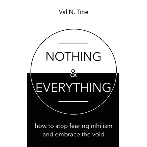 Nothing & Everything: How to stop fearing nihilism and embrace the void - Paperback