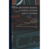 The Modern Baker, Confectioner and Caterer: a Practical and Scientific Work for the Baking and Allied Trades; v.1 - Hardcover