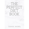 The perfect Diet Book: Because The Best Diet Is No Diet At All - Paperback