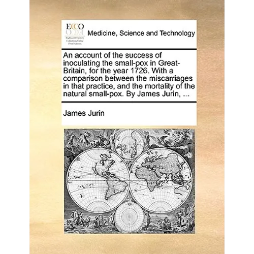 An Account of the Success of Inoculating the Small-Pox in Great-Britain, for the Year 1726. with a Comparison Between the Miscarriages in That Practic - Paperback