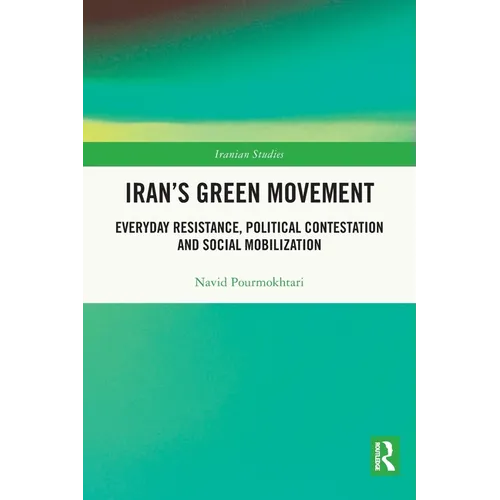 Iran's Green Movement: Everyday Resistance, Political Contestation and Social Mobilization - Paperback