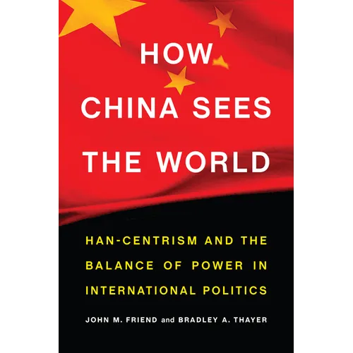 How China Sees the World: Han-Centrism and the Balance of Power in International Politics - Hardcover