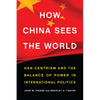 How China Sees the World: Han-Centrism and the Balance of Power in International Politics - Hardcover