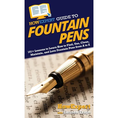 HowExpert Guide to Fountain Pens: 101+ Lessons to Learn How to Find, Use, Clean, Maintain, and Love Fountain Pens from A to Z - Hardcover