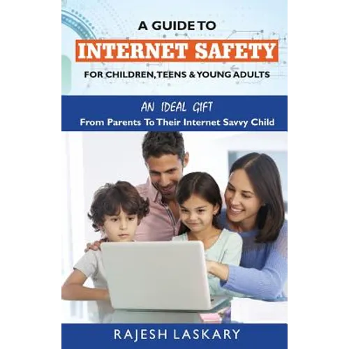 A Guide to Internet Safety for Children, Teens & Young Adults: An Ideal Gift From Parents To Their Internet Savy Child - Paperback