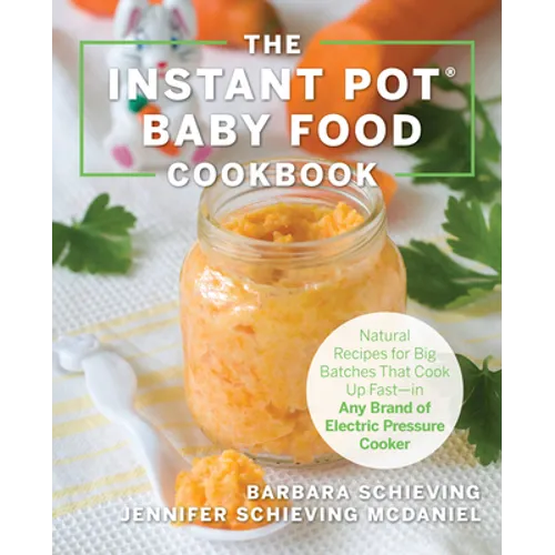 The Instant Pot Baby Food Cookbook: Wholesome Recipes That Cook Up Fast - In Any Brand of Electric Pressure Cooker - Paperback