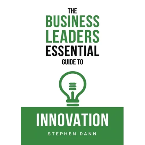 The Business Leaders Essential Guide to Innovation: How to generate ground-breaking ideas and bring them to market - Paperback