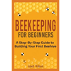 Beekeeping for Beginners: A Step-By-Step Guide to Building Your First Beehive - Paperback
