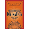 The Beginner's Guide to Divination: Learn the Secrets of Astrology, Numerology, Tarot, and Palm Reading--And Predict Your Future - Paperback