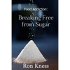 Food Addiction: Breaking Free from Sugar: how and Why You Should Cut Sugar from Your Diet - Paperback