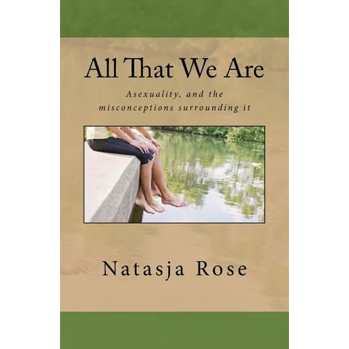 All That We Are: The Asexuality Spectrum, or love without sex - Paperback